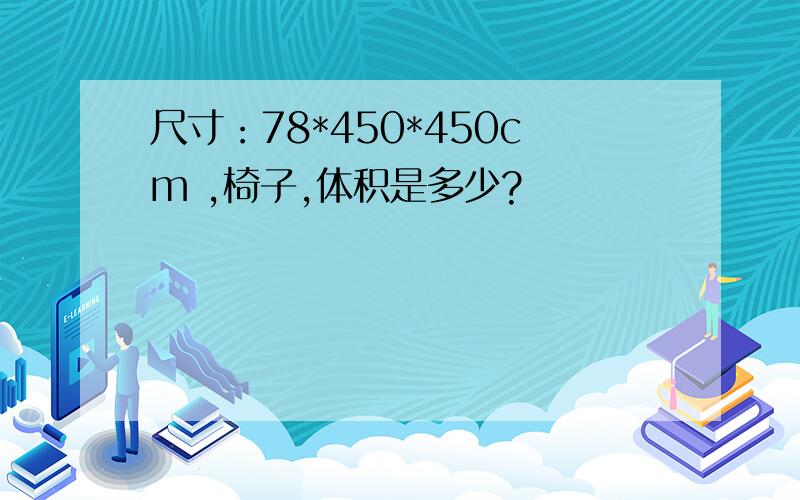 尺寸：78*450*450cm ,椅子,体积是多少?