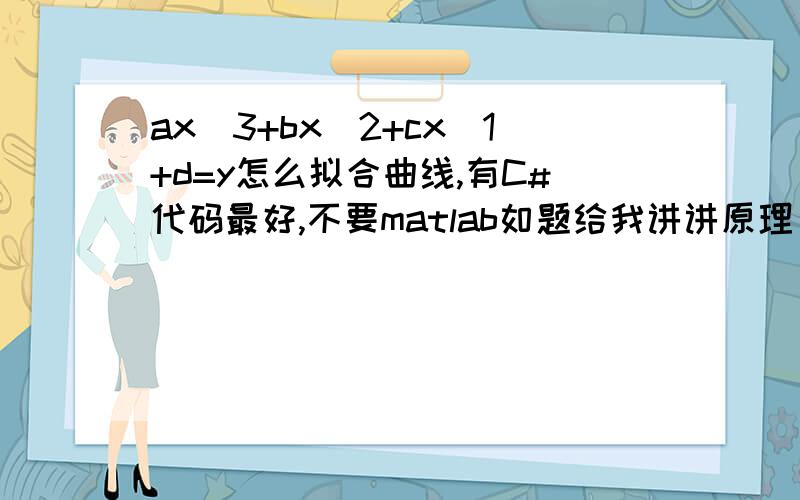 ax^3+bx^2+cx^1+d=y怎么拟合曲线,有C#代码最好,不要matlab如题给我讲讲原理