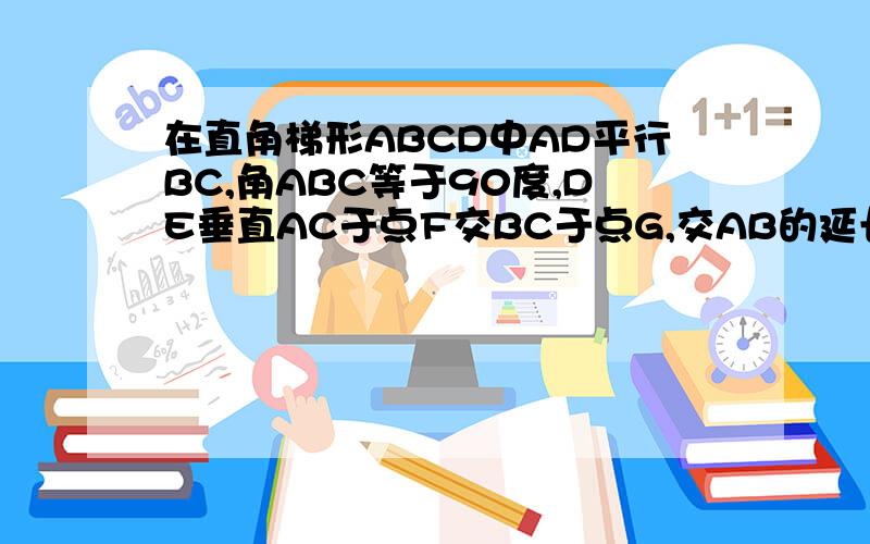 在直角梯形ABCD中AD平行BC,角ABC等于90度,DE垂直AC于点F交BC于点G,交AB的延长线于点E,且AE等于AC（1）求证BG等于FG(2）若AD等于DC等于2求AB的长