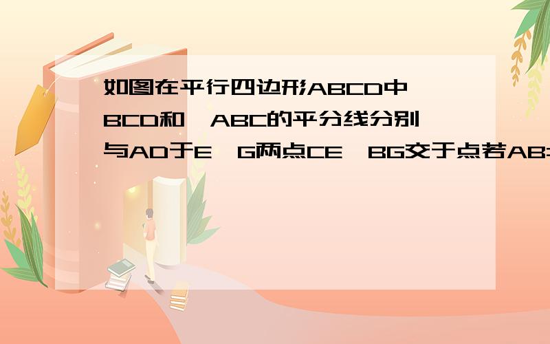 如图在平行四边形ABCD中∠BCD和∠ABC的平分线分别与AD于E,G两点CE,BG交于点若AB=3,BC=4求AE的长?OE的平放+OG的平方=.图片F是O