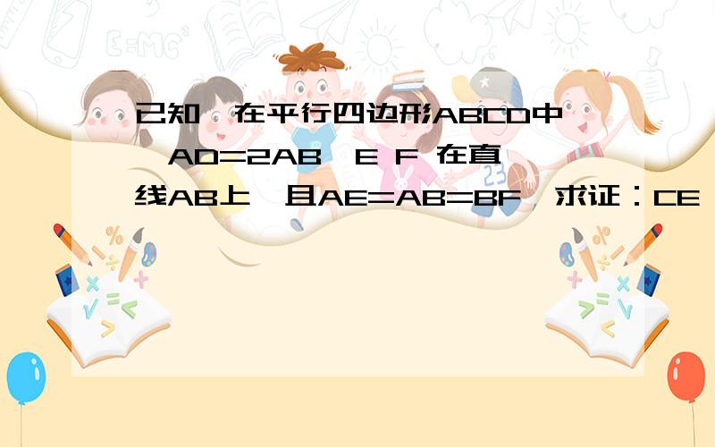 已知,在平行四边形ABCD中,AD=2AB,E F 在直线AB上,且AE=AB=BF,求证：CE⊥DF