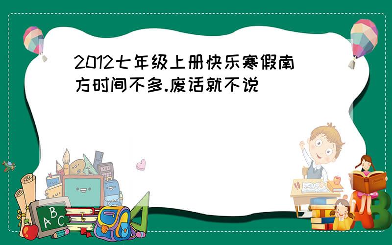 2012七年级上册快乐寒假南方时间不多.废话就不说