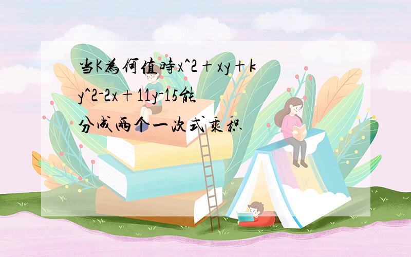 当K为何值时x^2+xy+ky^2-2x+11y-15能分成两个一次式乘积