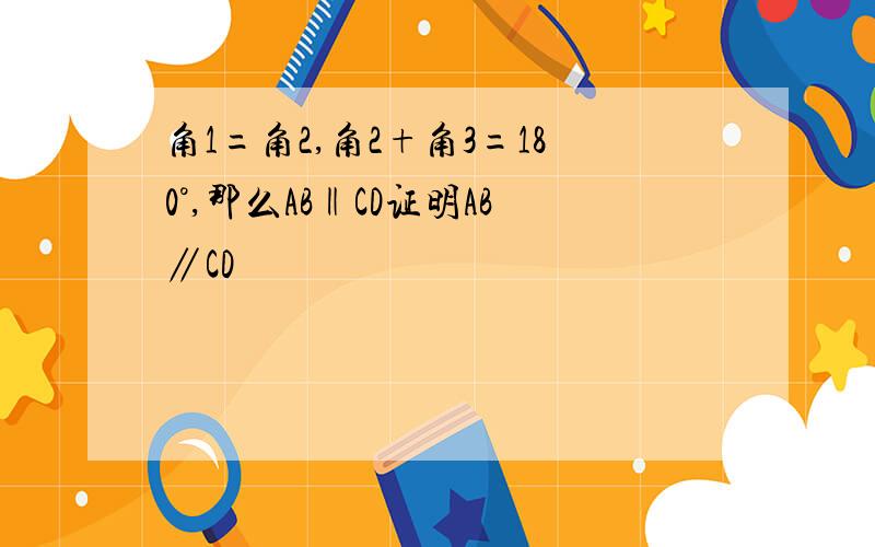 角1=角2,角2+角3=180°,那么AB‖CD证明AB∥CD