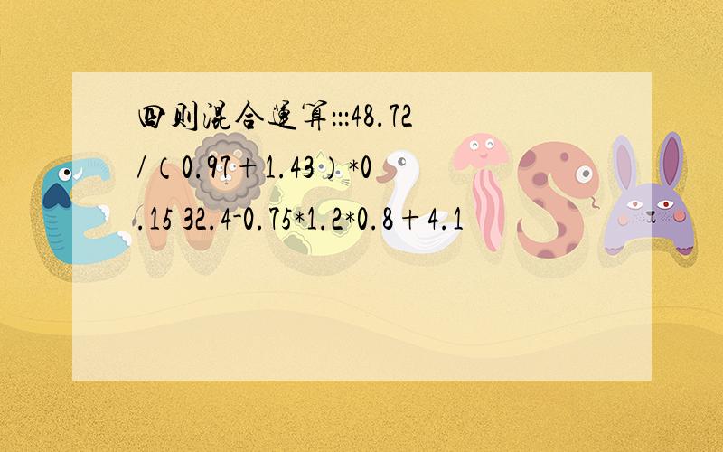 四则混合运算：：：48.72/（0.97+1.43）*0.15 32.4-0.75*1.2*0.8+4.1