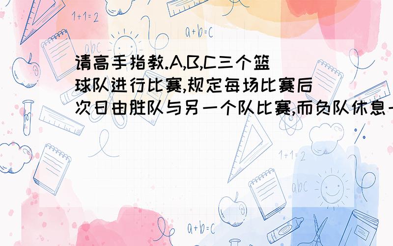 请高手指教.A,B,C三个篮球队进行比赛,规定每场比赛后次日由胜队与另一个队比赛,而负队休息一天,最后结果是：A队胜了10场,B队胜了12场,C队胜了14场,问：每队各赛了几场?（要求列出式子并解