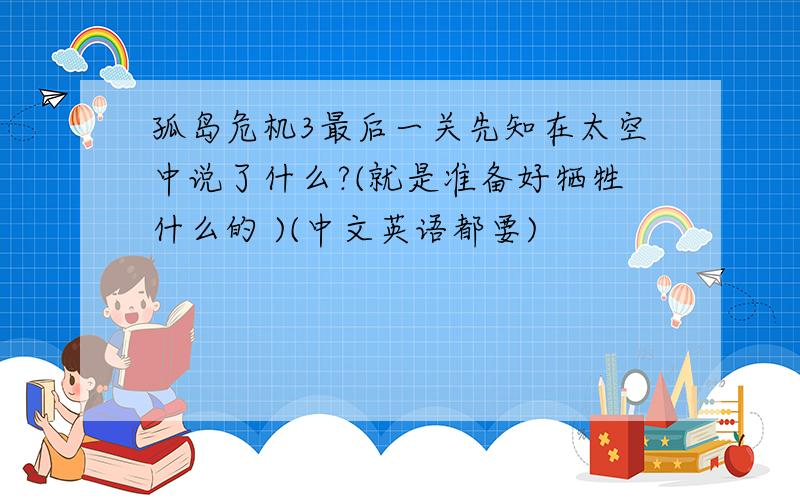 孤岛危机3最后一关先知在太空中说了什么?(就是准备好牺牲什么的 )(中文英语都要)