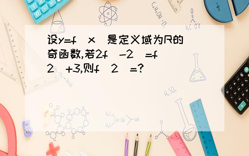 设y=f(x)是定义域为R的奇函数,若2f(-2)=f(2)+3,则f(2)=?