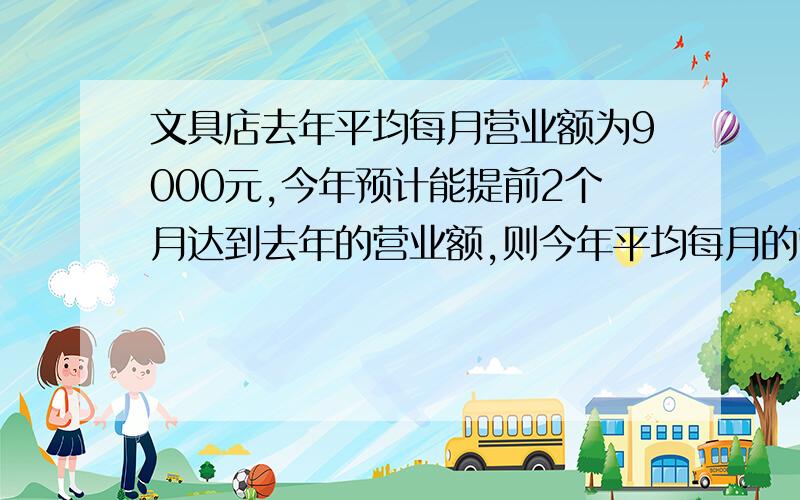 文具店去年平均每月营业额为9000元,今年预计能提前2个月达到去年的营业额,则今年平均每月的营业额是多少元