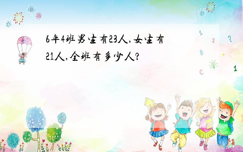 6年4班男生有23人,女生有21人,全班有多少人?