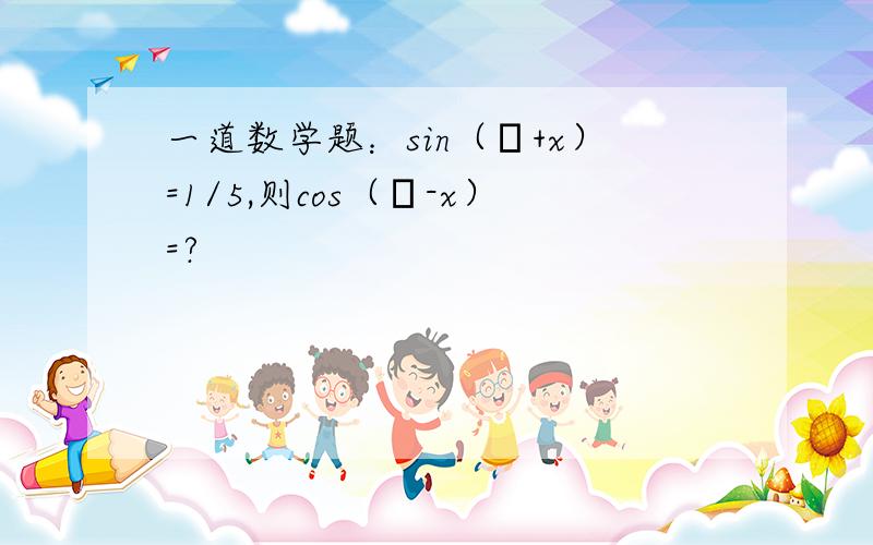 一道数学题：sin（π+x）=1/5,则cos（π-x）=?