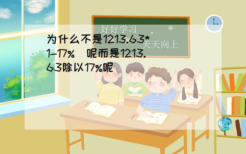 为什么不是1213.63*（1-17%）呢而是1213.63除以17%呢