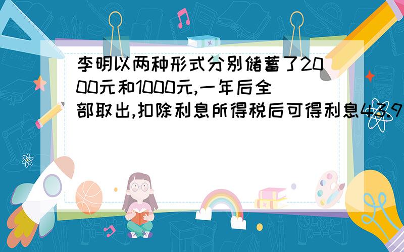 李明以两种形式分别储蓄了2000元和1000元,一年后全部取出,扣除利息所得税后可得利息43.92.已知这两种储蓄的年利率的和为3.24％,问这两种储蓄的年利率各是多少?（注：公民应交利息所得税=