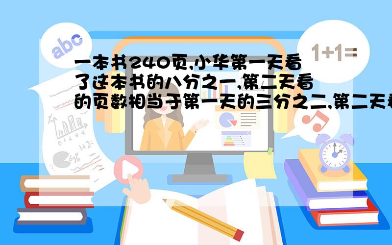 一本书240页,小华第一天看了这本书的八分之一,第二天看的页数相当于第一天的三分之二,第二天看了多少页?第三天应该从第几页看起?