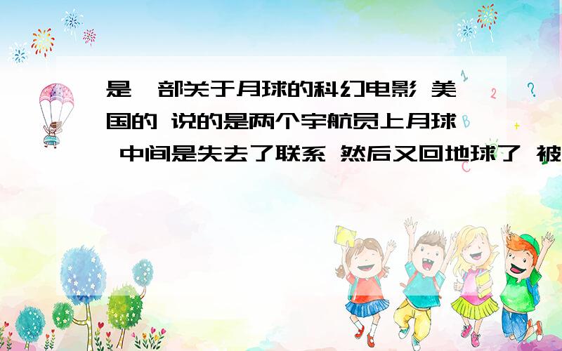 是一部关于月球的科幻电影 美国的 说的是两个宇航员上月球 中间是失去了联系 然后又回地球了 被外星人寄生