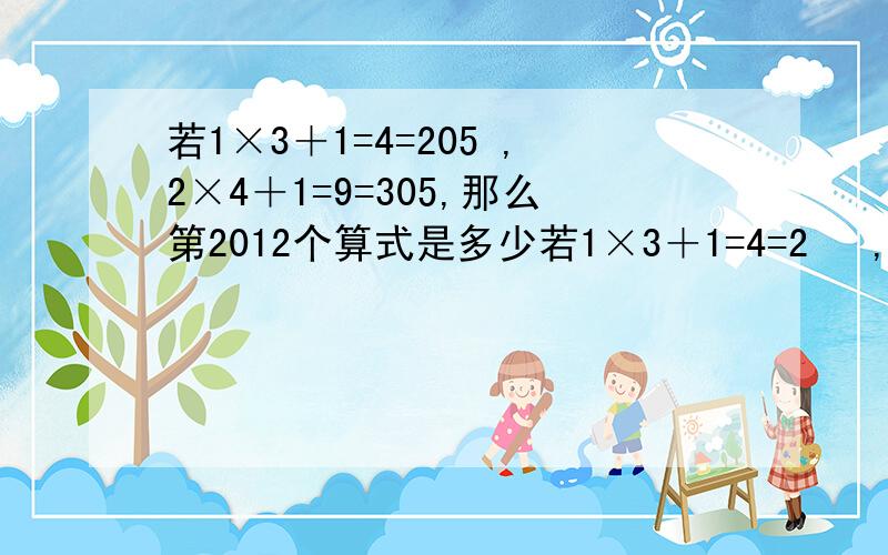 若1×3＋1=4=205 ,2×4＋1=9=305,那么第2012个算式是多少若1×3＋1=4=2² ,2×4＋1=9=3²,那么第2012个算式是多少