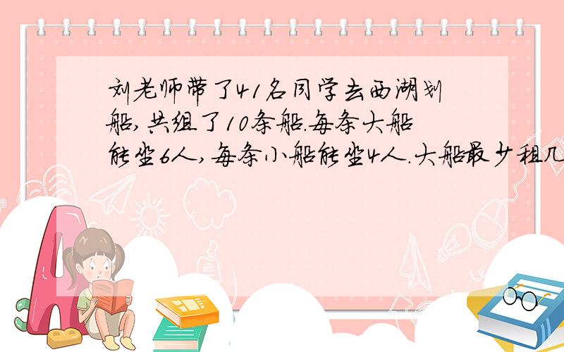 刘老师带了41名同学去西湖划船,共组了10条船.每条大船能坐6人,每条小船能坐4人.大船最少租几条?