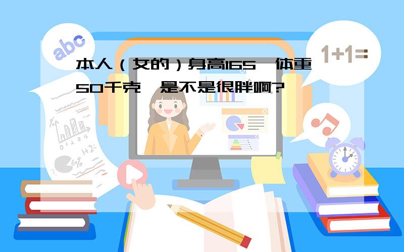 本人（女的）身高165,体重50千克,是不是很胖啊?