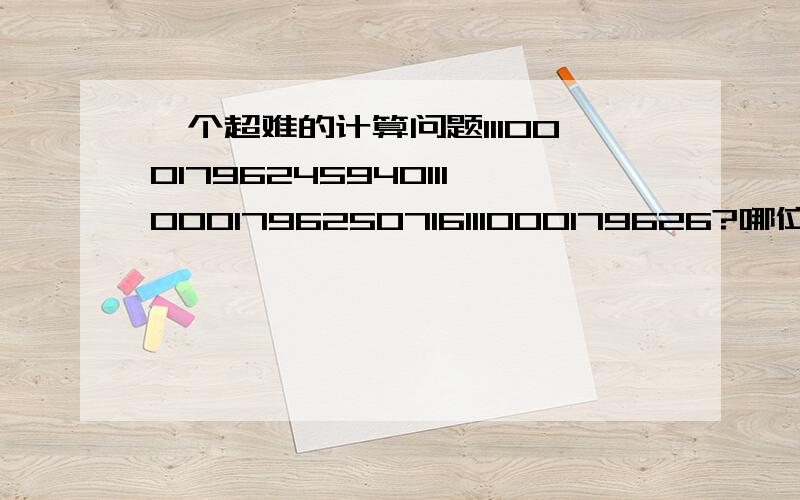 一个超难的计算问题11100017962459401110001796250716111000179626?哪位高人知道这是用什么进制计算?111000179626后面4位是什么数字?下面再多给点参考1103002419278121110300241926962711030024192585071103002419242350110300