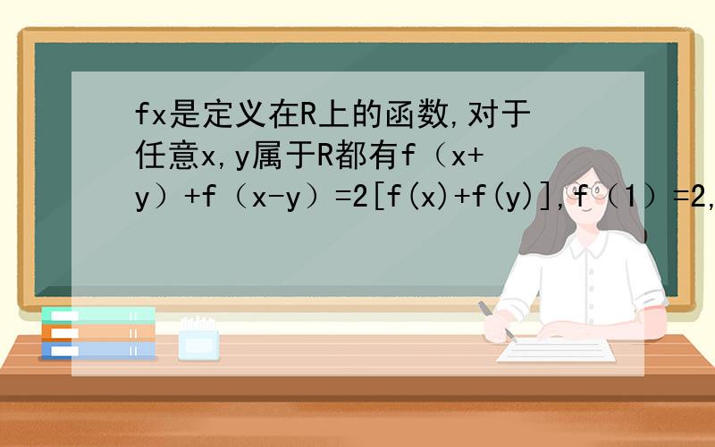 fx是定义在R上的函数,对于任意x,y属于R都有f（x+y）+f（x-y）=2[f(x)+f(y)],f（1）=2,f（2）=?怎么算的呀?