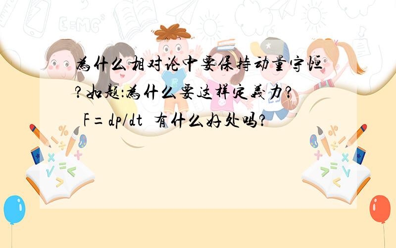 为什么相对论中要保持动量守恒?如题：为什么要这样定义力?  F=dp/dt  有什么好处吗?