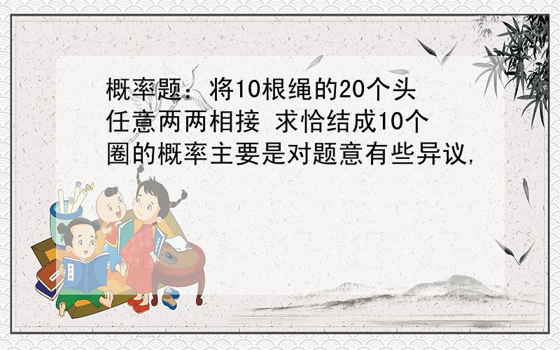 概率题：将10根绳的20个头任意两两相接 求恰结成10个圈的概率主要是对题意有些异议,