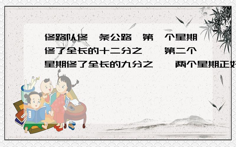 修路队修一条公路,第一个星期修了全长的十二分之一,第二个星期修了全长的九分之一,两个星期正好修了210米.这条公路有多长?