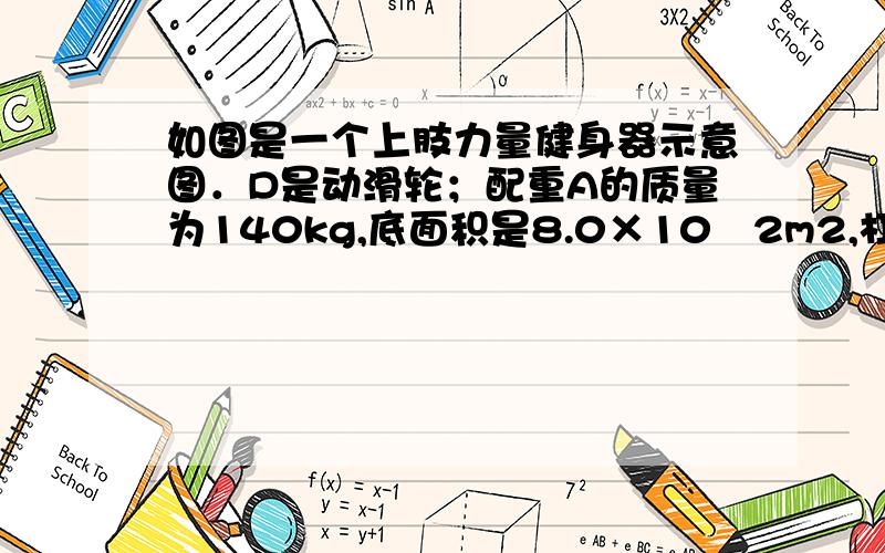 如图是一个上肢力量健身器示意图．D是动滑轮；配重A的质量为140kg,底面积是8.0×10﹣2m2,杠杆EH可绕O点在竖直平面内转动,OE：OH=1：2．假定运动员体重是600N,一只脚板与地面的接触面积为2.0×10