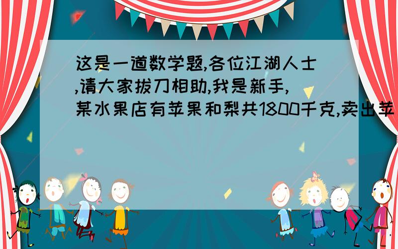 这是一道数学题,各位江湖人士,请大家拔刀相助,我是新手,某水果店有苹果和梨共1800千克,卖出苹果的八分之一后,又运进梨600千克,这时苹果和梨的质量相等,这个水果店原有苹果多少千克?