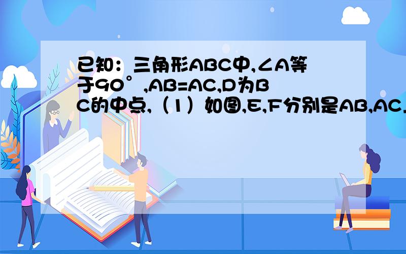 已知：三角形ABC中,∠A等于90°,AB=AC,D为BC的中点,（1）如图,E,F分别是AB,AC上的点,且BE=AF,求证△DEF为等腰直角三角形（2）若E,F分别为AB,CA延长线上的点,仍有BE=AF,若其它条件不变,那么,△DEF是否仍