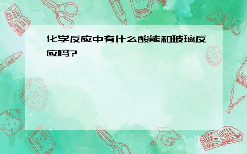 化学反应中有什么酸能和玻璃反应吗?