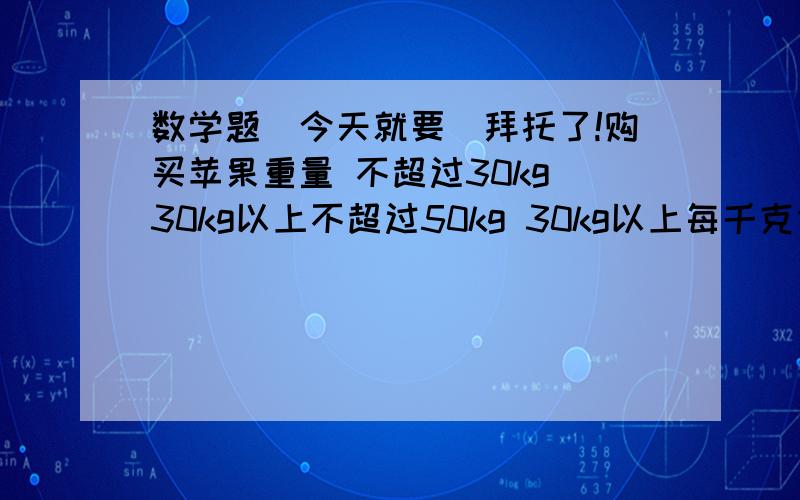 数学题（今天就要）拜托了!购买苹果重量 不超过30kg 30kg以上不超过50kg 30kg以上每千克价格 3元 2.5元 2元甲、乙两活动小组共买了100kg苹果，甲组比乙组少花38元，问甲组比乙组少买多少苹果