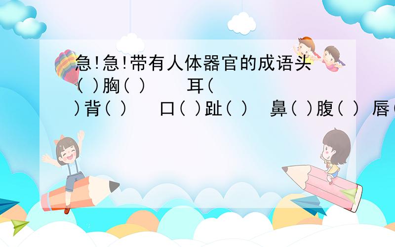 急!急!带有人体器官的成语头( )胸( )    耳( )背( )   口( )趾( )  鼻( )腹( ) 唇( )心( )舌( )废( )头( )胸( ) 耳( )背( ) 口( )趾( ) 鼻( )腹( ) 唇( )心( ) 舌( )肺( )我要这些成语的答案