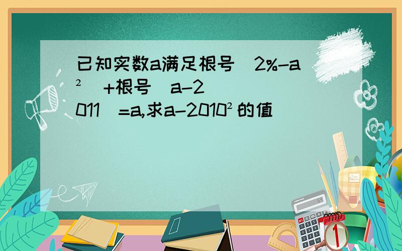 已知实数a满足根号（2%-a²）+根号(a-2011)=a,求a-2010²的值