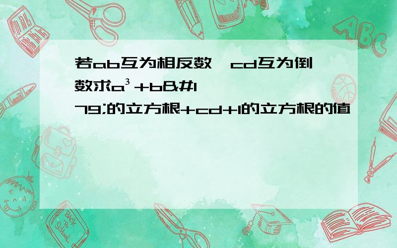 若ab互为相反数,cd互为倒数求a³+b³的立方根+cd+1的立方根的值