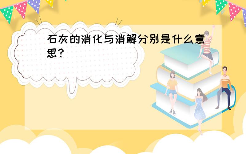 石灰的消化与消解分别是什么意思?