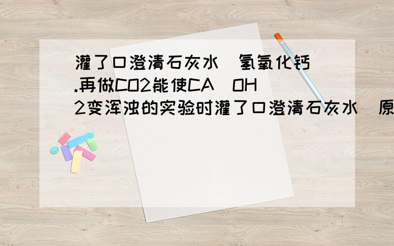 灌了口澄清石灰水（氢氧化钙）.再做CO2能使CA(OH）2变浑浊的实验时灌了口澄清石灰水（原本用吸管吹的.一个吸气就灌下去了...）感觉怪别扭的..要去医院吗?.