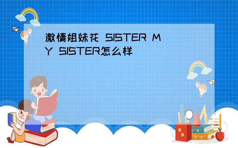 激情姐妹花 SISTER MY SISTER怎么样