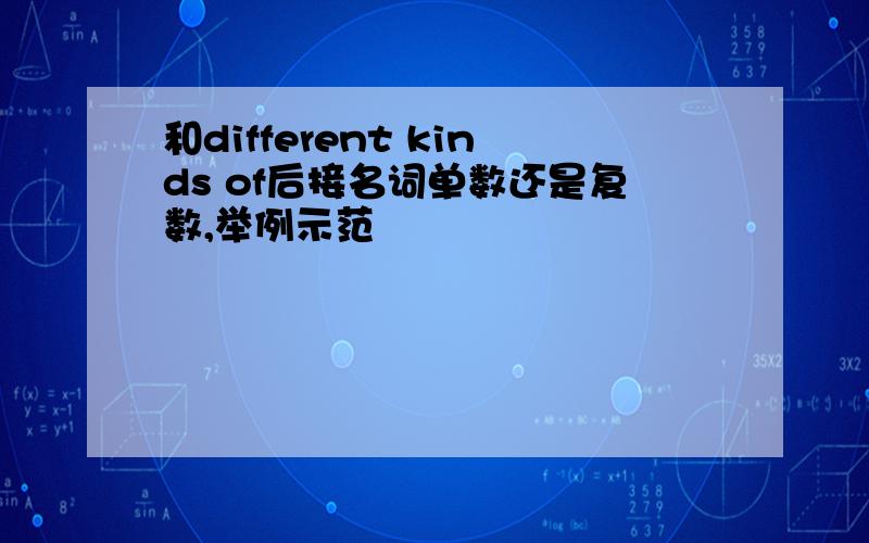 和different kinds of后接名词单数还是复数,举例示范