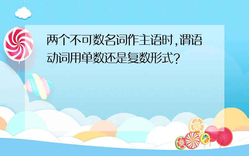 两个不可数名词作主语时,谓语动词用单数还是复数形式?