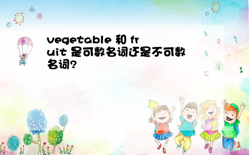 vegetable 和 fruit 是可数名词还是不可数名词?