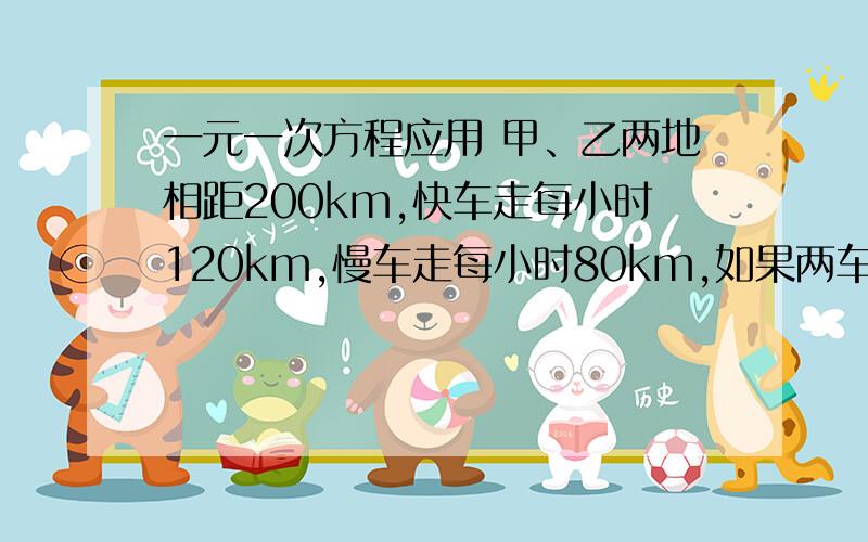 一元一次方程应用 甲、乙两地相距200km,快车走每小时120km,慢车走每小时80km,如果两车同时出发,同向而行,出发后几时两车相遇?是同向而行，不是相向而行