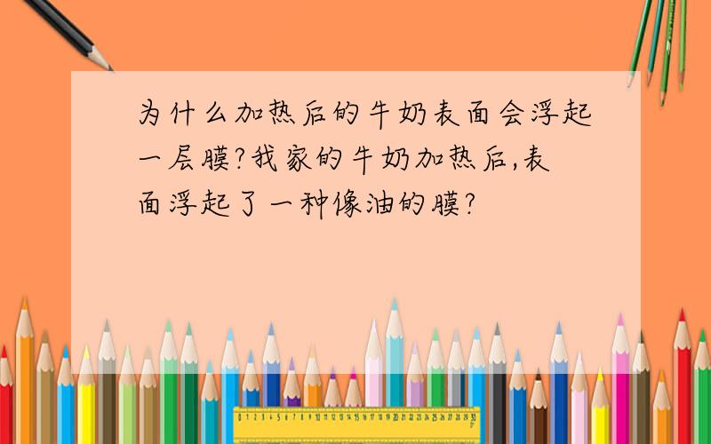 为什么加热后的牛奶表面会浮起一层膜?我家的牛奶加热后,表面浮起了一种像油的膜?