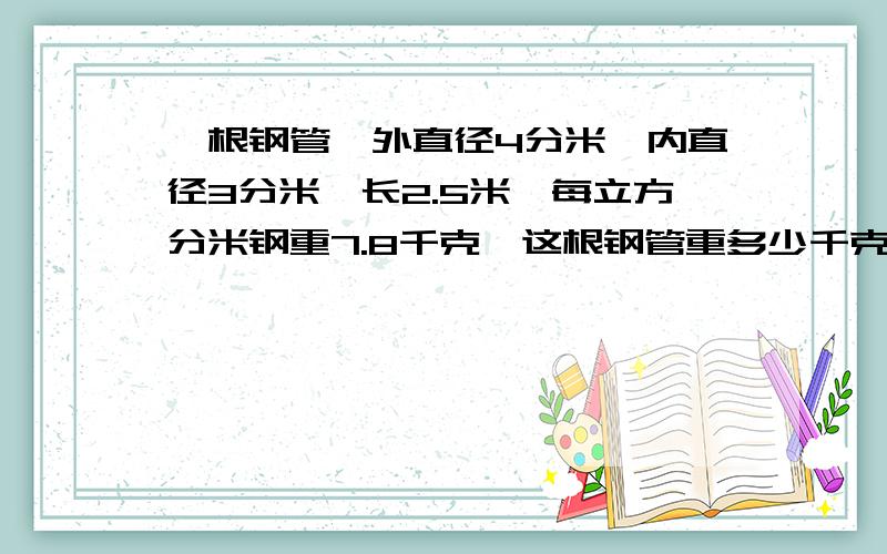 一根钢管,外直径4分米,内直径3分米,长2.5米,每立方分米钢重7.8千克,这根钢管重多少千克?