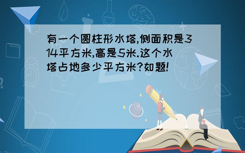 有一个圆柱形水塔,侧面积是314平方米,高是5米.这个水塔占地多少平方米?如题!