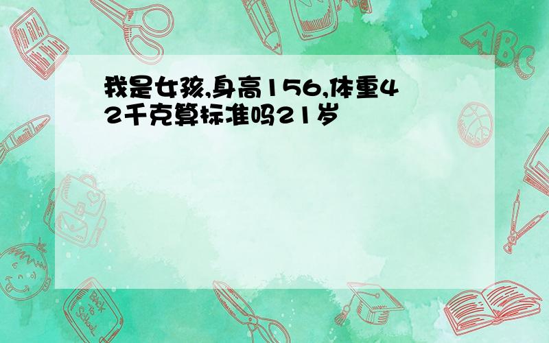 我是女孩,身高156,体重42千克算标准吗21岁