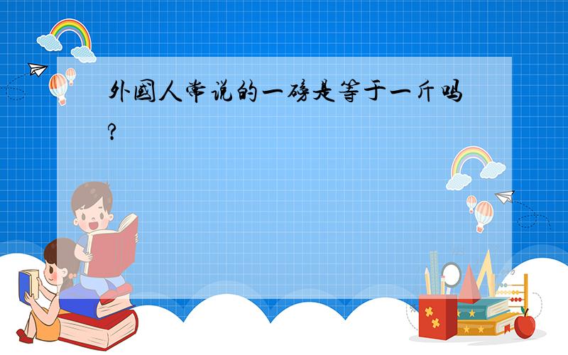 外国人常说的一磅是等于一斤吗?