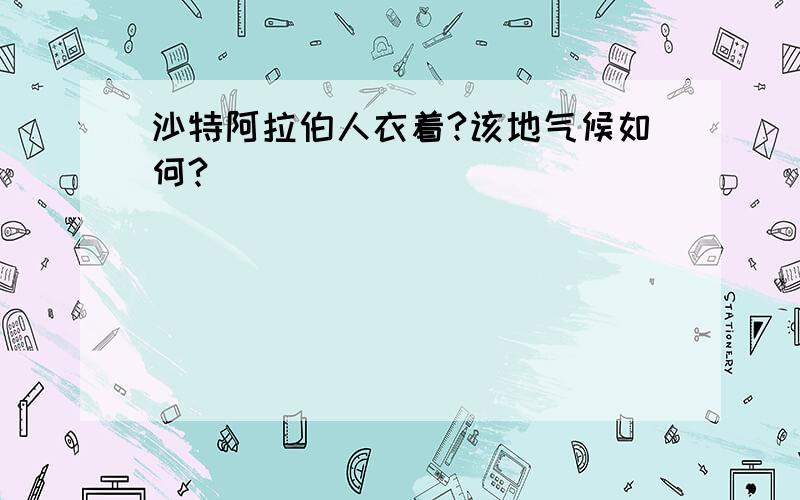 沙特阿拉伯人衣着?该地气候如何?