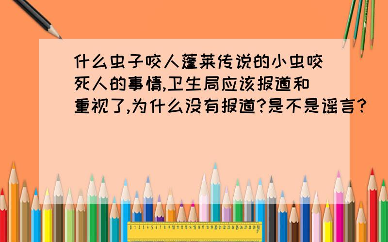 什么虫子咬人蓬莱传说的小虫咬死人的事情,卫生局应该报道和重视了,为什么没有报道?是不是谣言?