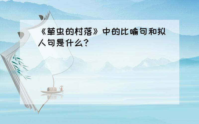 《草虫的村落》中的比喻句和拟人句是什么?